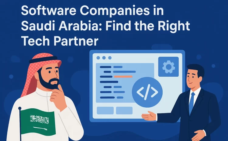 Software Companies in Saudi Arabia: Find the Right Tech Partner