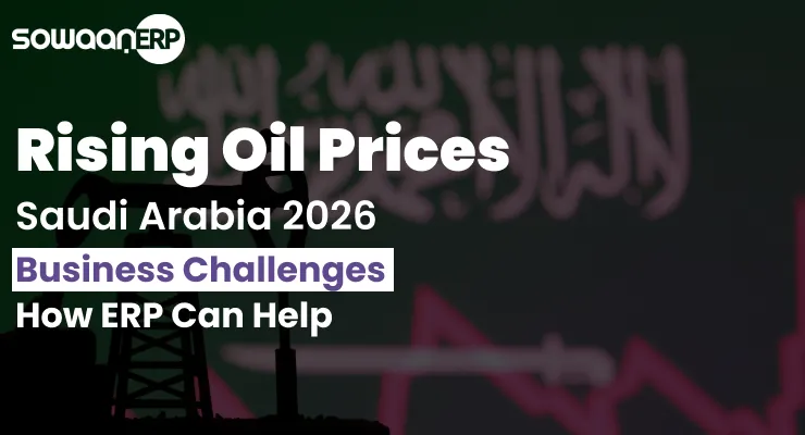 Rising Oil Prices Saudi Arabia 2026 – Business Challenges & How ERP Can Help