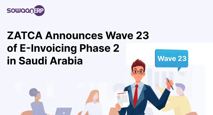 ZATCA Announces Wave 23 of E-Invoicing Phase 2 in Saudi Arabia